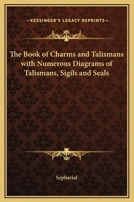 Le livre des charmes et des talismans avec de nombreux diagrammes de talismans, de sceaux et de sceaux - The Book of Charms and Talismans with Numerous Diagrams of Talismans, Sigils and Seals