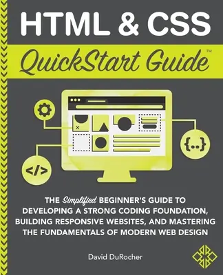 Guide de démarrage rapide HTML et CSS : Le guide simplifié du débutant pour développer une base de codage solide, construire des sites Web réactifs et maîtriser le langage HTML et CSS. - HTML and CSS QuickStart Guide: The Simplified Beginners Guide to Developing a Strong Coding Foundation, Building Responsive Websites, and Mastering t