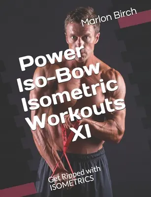 Entraînements isométriques Power Iso-Bow XI : Devenez musclé grâce à l'ISOMÉTRIQUE - Power Iso-Bow Isometric Workouts XI: Get Ripped with ISOMETRICS