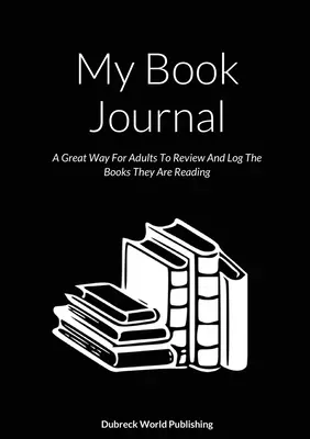 Mon journal des livres : Un excellent moyen pour les adultes de revoir et d'enregistrer les livres qu'ils lisent - My Book Journal: A Great Way For Adults To Review And Log The Books They Are Reading