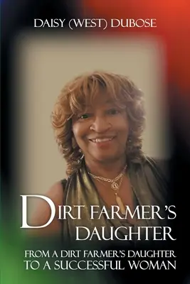 La fille du fermier : D'une fille de paysan à une femme accomplie (Dubose Daisy (West)) - Dirt Farmer's Daughter: From a Dirt Farmer's Daughter to a Successful Woman (Dubose Daisy (West))