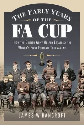 Les premières années de la Coupe de la Fa : Comment l'armée britannique a contribué à la création du premier tournoi de football au monde - The Early Years of the Fa Cup: How the British Army Helped Establish the World's First Football Tournament