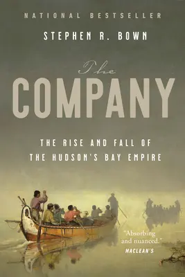 La Compagnie : L'ascension et la chute de l'empire de la Baie d'Hudson - The Company: The Rise and Fall of the Hudson's Bay Empire