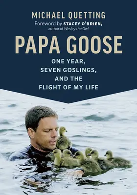 Papa Goose : Un an, sept oisons et l'envol de ma vie - Papa Goose: One Year, Seven Goslings, and the Flight of My Life