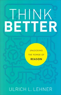 Mieux penser : Débloquer le pouvoir de la raison - Think Better: Unlocking the Power of Reason