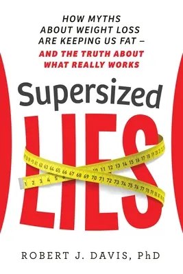 Supersized Lies : How Myths about Weight Loss Are Keeping Us Fat - and the Truth About What Really Works (Les mensonges des grandes tailles : comment les mythes sur la perte de poids nous font grossir et la vérité sur ce qui fonctionne vraiment) - Supersized Lies: How Myths about Weight Loss Are Keeping Us Fat - and the Truth About What Really Works