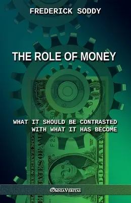 Le rôle de l'argent - ce qu'il devrait être et ce qu'il est devenu : Nouvelle édition - The Role of Money - what it should be contrasted with what it has become: New edition