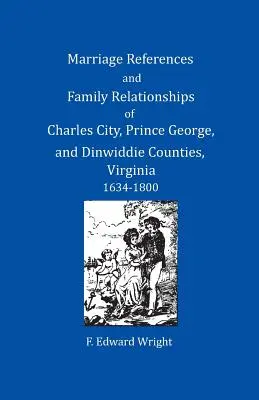 Références de mariages et relations familiales dans les comtés de Charles City, Prince George et Dinwiddie, Virginie, 1634-1800 - Marriage References and Family Relationships of Charles City, Prince George, and Dinwiddie Counties, Virginia, 1634-1800