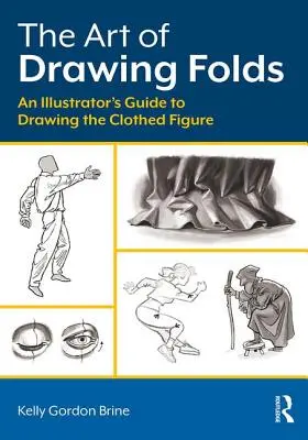 L'art de dessiner les plis : Un guide de l'illustrateur pour dessiner la figure vêtue - The Art of Drawing Folds: An Illustrator's Guide to Drawing the Clothed Figure