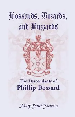 Bossards, Bozards et Buzzards : Les descendants de Phillip Bossard qui a débarqué à Philadelphie le 30 septembre 1740 et s'est installé dans le canton de Hamilton, Pe - Bossards, Bozards, and Buzzards: The Descendants of Phillip Bossard Who Landed in Philadelphia September 30, 1740 and Settled in Hamilton Township, Pe