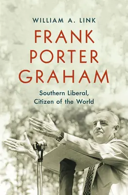 Frank Porter Graham : Libéral sudiste, citoyen du monde - Frank Porter Graham: Southern Liberal, Citizen of the World