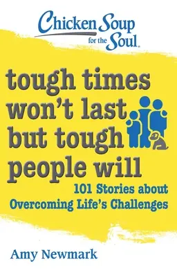 Soupe de poulet pour l'âme : Les temps difficiles ne dureront pas, mais les gens difficiles dureront : 101 histoires sur la façon de surmonter les défis de la vie - Chicken Soup for the Soul: Tough Times Won't Last But Tough People Will: 101 Stories about Overcoming Life's Challenges