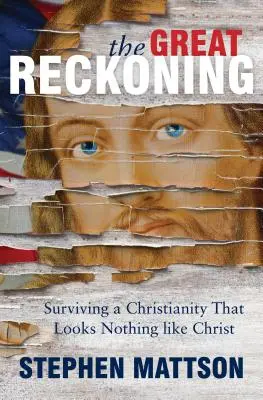 Le Grand Dérèglement : Survivre à un christianisme qui ne ressemble pas au Christ - Great Reckoning: Surviving a Christianity That Looks Nothing Like Christ