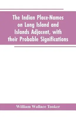 Les noms de lieux indiens de Long Island et des îles adjacentes, avec leurs significations probables - The Indian place-names on Long Island and Islands adjacent, with their probable significations