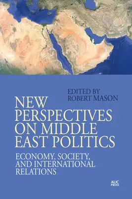 Nouvelles perspectives sur la politique du Moyen-Orient : Économie, société et relations internationales - New Perspectives on Middle East Politics: Economy, Society, and International Relations