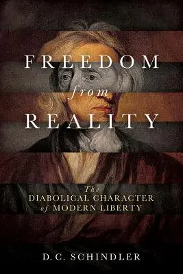 Se libérer de la réalité : Le caractère diabolique de la liberté moderne - Freedom from Reality: The Diabolical Character of Modern Liberty