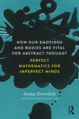 Comment nos émotions et notre corps sont essentiels à la pensée abstraite - Des mathématiques parfaites pour des esprits imparfaits - How Our Emotions and Bodies are Vital for Abstract Thought - Perfect Mathematics for Imperfect Minds