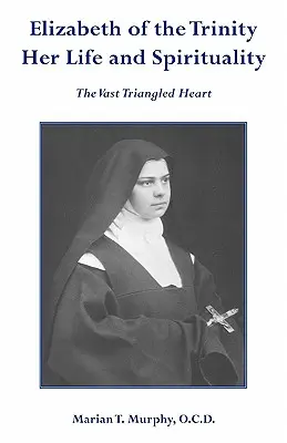 Elizabeth de la Trinité : sa vie et sa spiritualité - Elizabeth of the Trinity Her Life and Spirituality