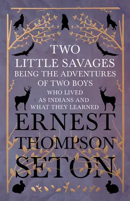 Deux petits sauvages - Les aventures de deux garçons qui ont vécu comme des Indiens et ce qu'ils ont appris - Two Little Savages - Being the Adventures of Two Boys who Lived as Indians and What They Learned