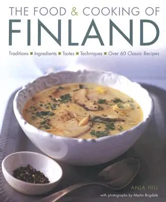 La cuisine finlandaise : Traditions, ingrédients, goûts et techniques dans plus de 60 recettes classiques - The Food & Cooking of Finland: Traditions, Ingredients, Tastes and Techniques in Over 60 Classic Recipes