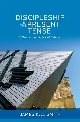 La vie de disciple au présent : Réflexions sur la foi et la culture - Discipleship in the Present Tense: Reflections on Faith and Culture