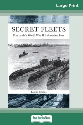 Flottes secrètes : Fremantle's World War II Submarine Base (16pt Large Print Edition) - Secret Fleets: Fremantle's World War II Submarine Base (16pt Large Print Edition)