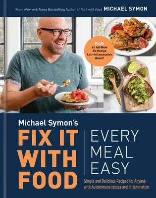 Fix It with Food : Every Meal Easy : Simple and Delicious Recipes for Anyone with Autoimmune Issues and Inflammation : Un livre de cuisine - Fix It with Food: Every Meal Easy: Simple and Delicious Recipes for Anyone with Autoimmune Issues and Inflammation: A Cookbook