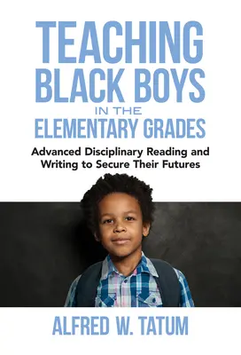 Enseigner aux garçons noirs dans les classes élémentaires : La lecture et l'écriture dans des disciplines avancées pour assurer leur avenir - Teaching Black Boys in the Elementary Grades: Advanced Disciplinary Reading and Writing to Secure Their Futures