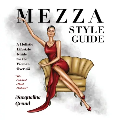 Guide de style Mezza : Un guide de vie holistique pour les femmes de plus de quarante-cinq ans - Mezza Style Guide: A Holistic Lifestyle Guide for the Woman over Forty-Five