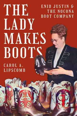 La dame fait des bottes : Enid Justin et la Nocona Boot Company - The Lady Makes Boots: Enid Justin and the Nocona Boot Company