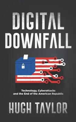 La chute numérique : Technologie, cyberattaques et fin de la République américaine - Digital Downfall: Technology, Cyberattacks and the End of the American Republic