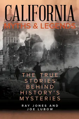 Mythes et légendes de Californie : Les histoires vraies derrière les mystères de l'histoire, deuxième édition - California Myths and Legends: The True Stories Behind History's Mysteries, Second Edition