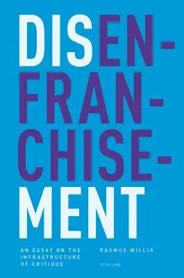 Disenfranchisement ; un essai sur l'infrastructure de la critique - Disenfranchisement; An Essay on the Infrastructure of Critique