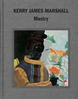 Kerry James Marshall : Mastry - Kerry James Marshall: Mastry