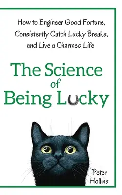 The Science of Being Lucky : How to Engineer Good Fortune, Consistently Catch Lucky Breaks, and Live a Charmed Life (La science de la chance : comment créer la bonne fortune, être constamment chanceux et vivre une vie charmante) - The Science of Being Lucky: How to Engineer Good Fortune, Consistently Catch Lucky Breaks, and Live a Charmed Life