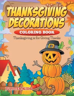 Livre de coloriage sur les décorations de Thanksgiving : L'action de grâces, c'est pour remercier - Thanksgiving Decorations Coloring Book: Thanksgiving Is For Giving Thanks