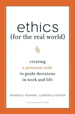 L'éthique dans le monde réel : Créer un code personnel pour guider les décisions au travail et dans la vie - Ethics for the Real World: Creating a Personal Code to Guide Decisions in Work and Life