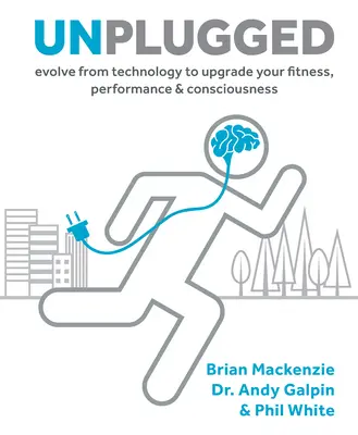 Unplugged, 1 : Evoluez loin de la technologie pour améliorer votre forme physique, vos performances et votre conscience - Unplugged, 1: Evolve from Technology to Upgrade Your Fitness, Performance, & Consciousness