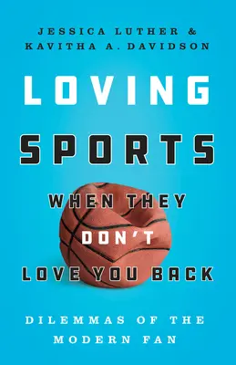 Aimer les sports quand ils ne vous aiment pas en retour : Les dilemmes du supporter moderne - Loving Sports When They Don't Love You Back: Dilemmas of the Modern Fan