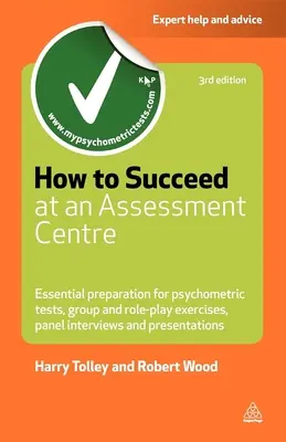 Comment réussir dans un centre d'évaluation : Préparation essentielle aux tests psychométriques Exercices de groupe et de jeux de rôle Entretiens avec un panel et présentations - How to Succeed at an Assessment Centre: Essential Preparation for Psychometric Tests Group and Role-Play Exercises Panel Interviews and Presentations