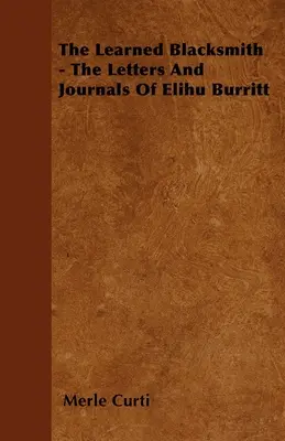 Le forgeron savant - Les lettres et journaux d'Elihu Burritt - The Learned Blacksmith - The Letters and Journals of Elihu Burritt