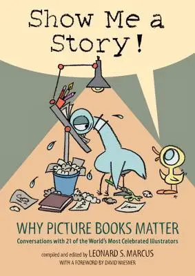 Montrez-moi une histoire ! Pourquoi les livres d'images sont importants : Conversations avec 21 des illustrateurs les plus célèbres au monde - Show Me a Story!: Why Picture Books Matter: Conversations with 21 of the World's Most Celebrated Illustrators