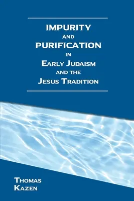 Impureté et purification dans le judaïsme ancien et la tradition de Jésus - Impurity and Purification in Early Judaism and the Jesus Tradition