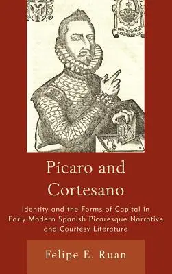 Pcaro et Cortesano : Identité et formes de capital dans le récit picaresque espagnol du début de l'ère moderne et dans la littérature de courtoisie - Pcaro and Cortesano: Identity and the Forms of Capital in Early Modern Spanish Picaresque Narrative and Courtesy Literature