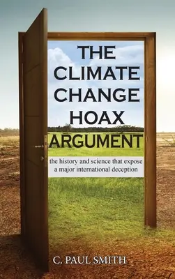 L'argument du canular sur le changement climatique : L'histoire et la science qui révèlent une tromperie internationale majeure - The Climate Change Hoax Argument: The History and Science That Expose a Major International Deception