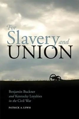 Pour l'esclavage et l'union : Benjamin Buckner et les loyautés du Kentucky pendant la guerre civile - For Slavery and Union: Benjamin Buckner and Kentucky Loyalties in the Civil War