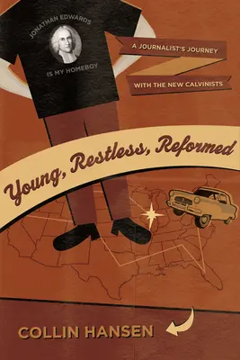 Jeune, agité, réformé : Le voyage d'un journaliste avec les nouveaux calvinistes - Young, Restless, Reformed: A Journalist's Journey with the New Calvinists