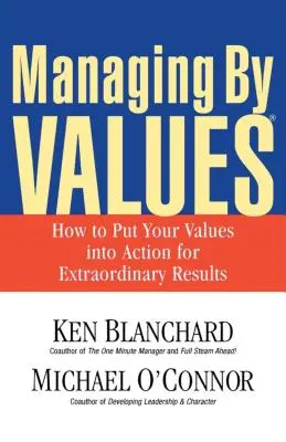 La gestion par les valeurs : Comment mettre vos valeurs en action pour obtenir des résultats extraordinaires - Managing by Values: How to Put Your Values Into Action for Extraordinary Results