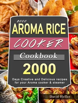 2000 AROMA Rice Cooker Cookbook : 2000 jours de recettes créatives et délicieuses pour votre cuiseur Aroma et votre cuiseur vapeur - 2000 AROMA Rice Cooker Cookbook: 2000 Days Creative and Delicious recipes for your Aroma cooker & steamer