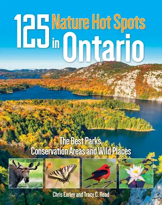 125 points chauds de la nature en Ontario : Les meilleurs parcs, aires de conservation et endroits sauvages - 125 Nature Hot Spots in Ontario: The Best Parks, Conservation Areas and Wild Places